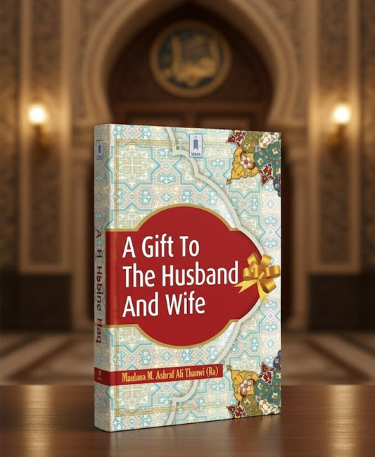 A Gift to Husband and Wife English Translation of Tohfatuz Zaujain by: Maulana Ashraf Ali Thanvi (Rah)